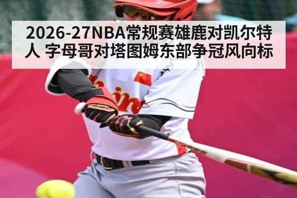 2026-27NBA常规赛雄鹿对凯尔特人 字母哥对塔图姆东部争冠风向标